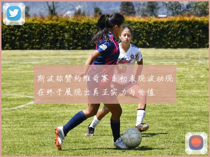 斯波称赞约维奇赛季初表现波动现在终于展现出真正实力与价值