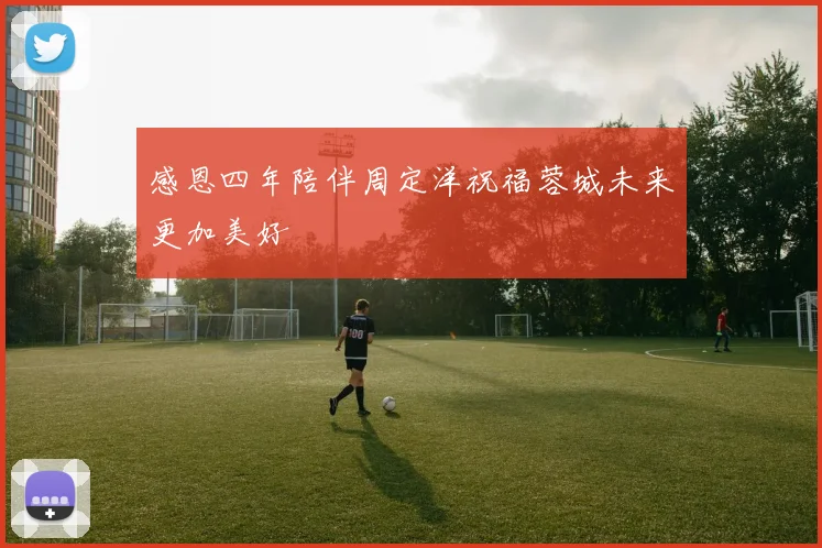 感恩四年陪伴周定洋祝福蓉城未来更加美好