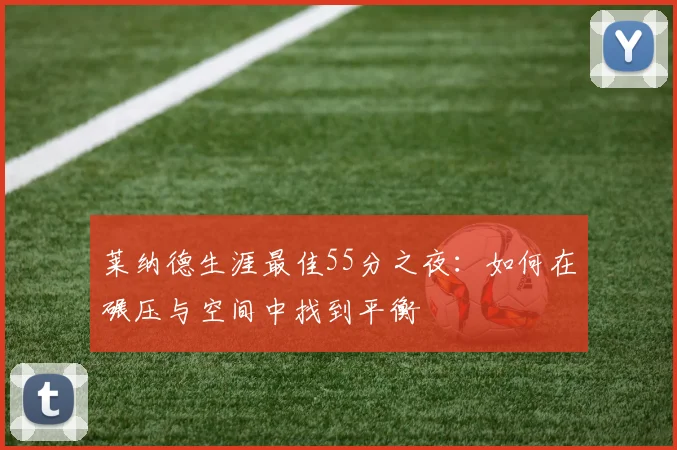 莱纳德生涯最佳55分之夜：如何在碾压与空间中找到平衡