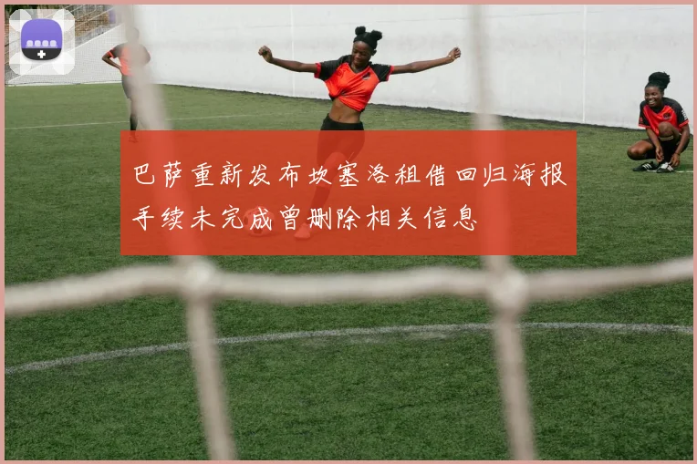 巴萨重新发布坎塞洛租借回归海报手续未完成曾删除相关信息