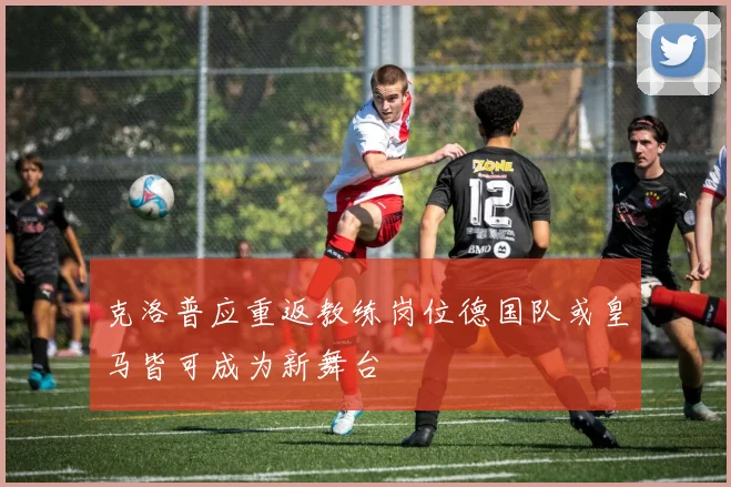 克洛普应重返教练岗位德国队或皇马皆可成为新舞台