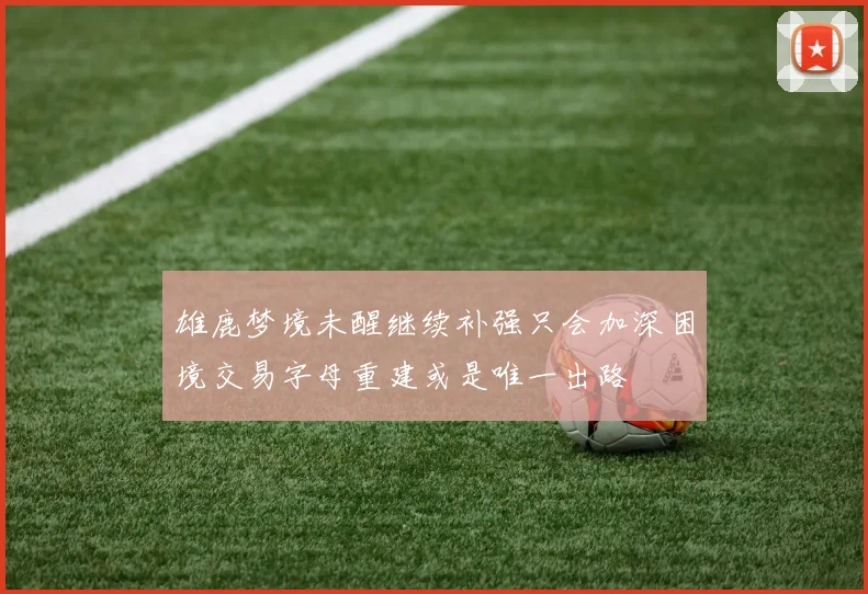 雄鹿梦境未醒继续补强只会加深困境交易字母重建或是唯一出路